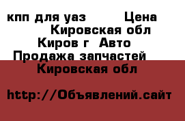 кпп для уаз 3962 › Цена ­ 4 000 - Кировская обл., Киров г. Авто » Продажа запчастей   . Кировская обл.